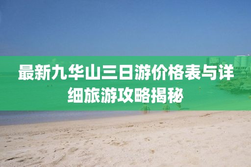 最新九華山三日游價格表與詳細旅游攻略揭秘
