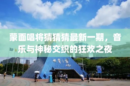蒙面唱將猜猜猜最新一期，音樂與神秘交織的狂歡之夜