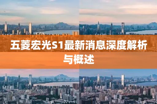 五菱宏光S1最新消息深度解析與概述