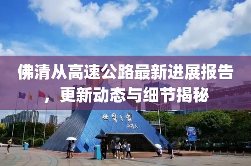 佛清從高速公路最新進(jìn)展報(bào)告，更新動態(tài)與細(xì)節(jié)揭秘