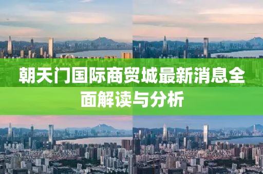 朝天門(mén)國(guó)際商貿(mào)城最新消息全面解讀與分析