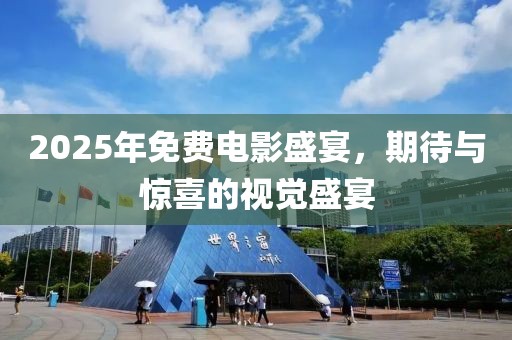 2025年免費(fèi)電影盛宴，期待與驚喜的視覺盛宴
