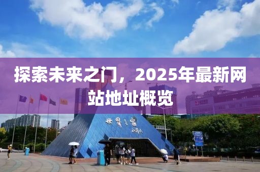 探索未來之門，2025年最新網(wǎng)站地址概覽