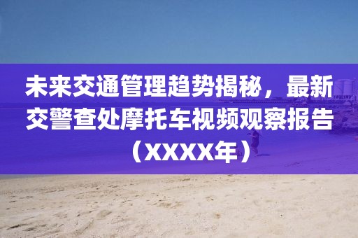 未來交通管理趨勢揭秘，最新交警查處摩托車視頻觀察報(bào)告（XXXX年）