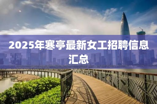 2025年寒亭最新女工招聘信息匯總