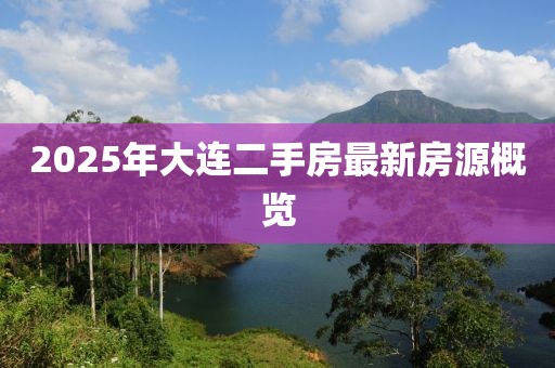2025年大連二手房最新房源概覽