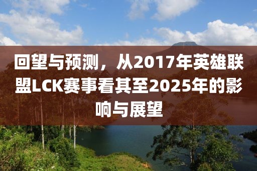 回望與預測，從2017年英雄聯(lián)盟LCK賽事看其至2025年的影響與展望