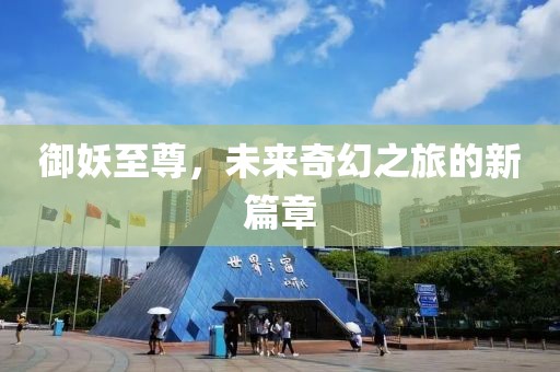 御妖至尊，未來奇幻之旅的新篇章