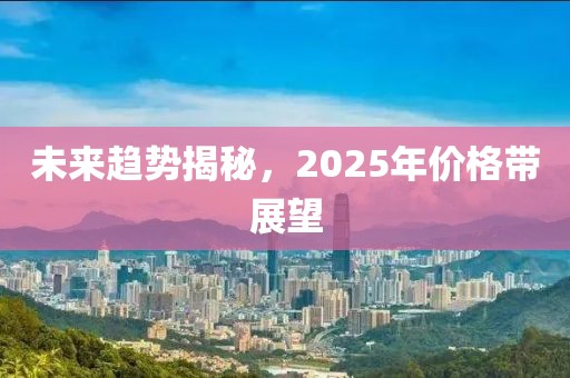 未來趨勢揭秘，2025年價格帶展望