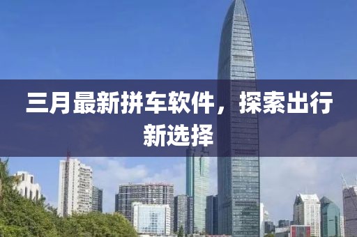 三月最新拼車(chē)軟件，探索出行新選擇