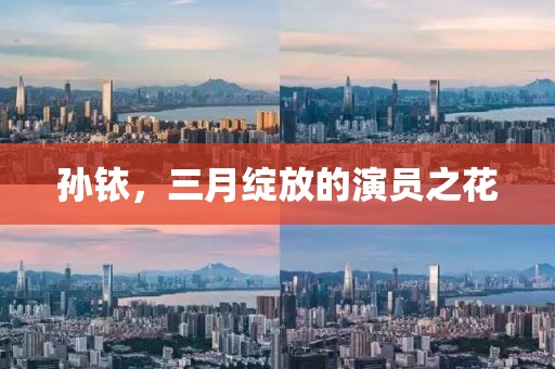 孫銥，三月綻放的演員之花