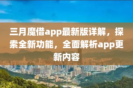 三月魔借app最新版詳解，探索全新功能，全面解析app更新內(nèi)容