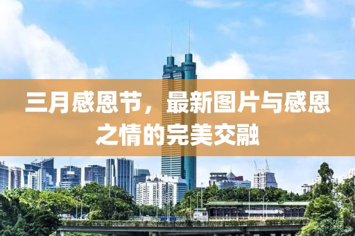 三月感恩節(jié)，最新圖片與感恩之情的完美交融