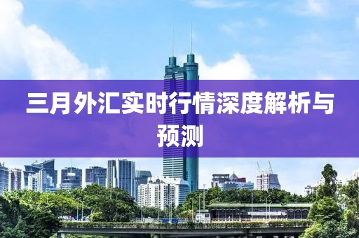 三月外匯實時行情深度解析與預測