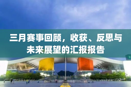 三月賽事回顧，收獲、反思與未來展望的匯報報告