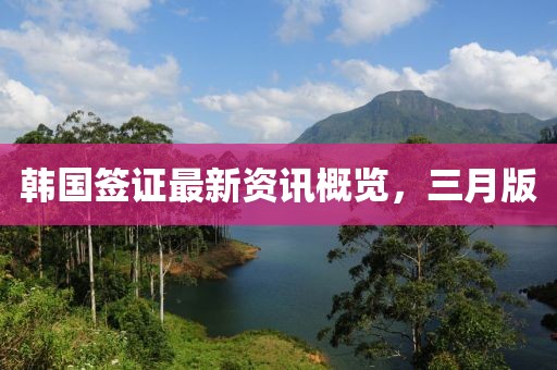 韓國簽證最新資訊概覽，三月版