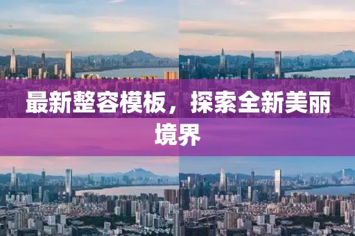 最新整容模板，探索全新美麗境界