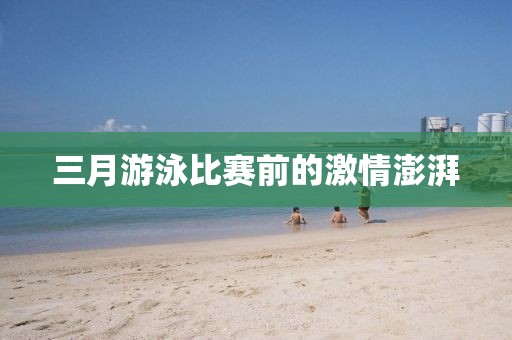 三月游泳比賽前的激情澎湃