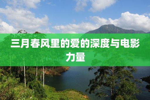 三月春風(fēng)里的愛的深度與電影力量