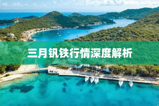 三月釩鐵行情深度解析