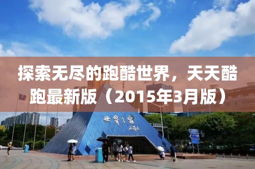 探索無盡的跑酷世界，天天酷跑最新版（2015年3月版）