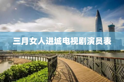 三月女人進(jìn)城電視劇演員表