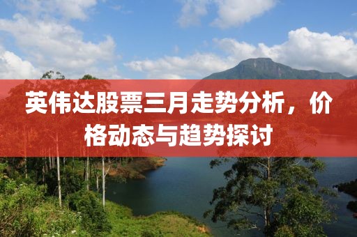 英偉達(dá)股票三月走勢分析，價(jià)格動(dòng)態(tài)與趨勢探討