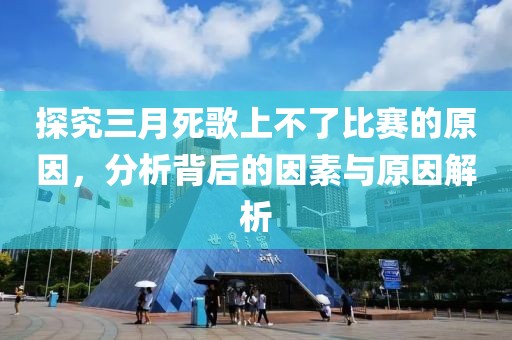 探究三月死歌上不了比賽的原因，分析背后的因素與原因解析