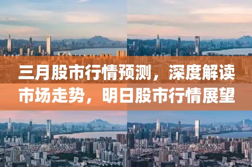 三月股市行情預(yù)測(cè)，深度解讀市場(chǎng)走勢(shì)，明日股市行情展望