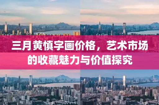 三月黃慎字畫價格，藝術(shù)市場的收藏魅力與價值探究