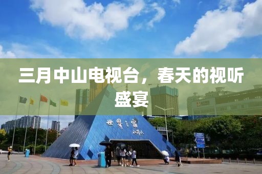 三月中山電視臺(tái)，春天的視聽(tīng)盛宴