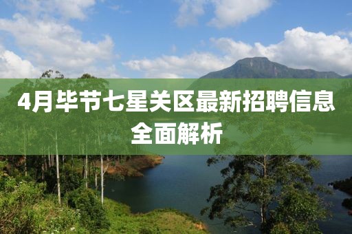 4月畢節(jié)七星關(guān)區(qū)最新招聘信息全面解析