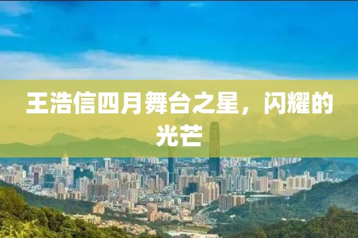 王浩信四月舞臺(tái)之星，閃耀的光芒