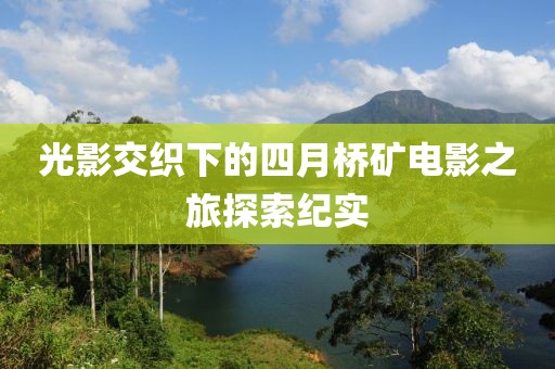 光影交織下的四月橋礦電影之旅探索紀(jì)實(shí)