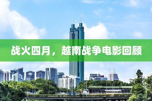 戰(zhàn)火四月，越南戰(zhàn)爭電影回顧