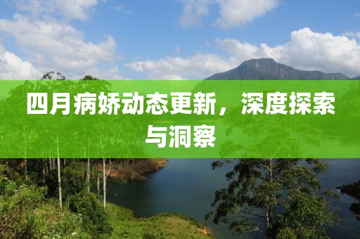 四月病嬌動(dòng)態(tài)更新，深度探索與洞察