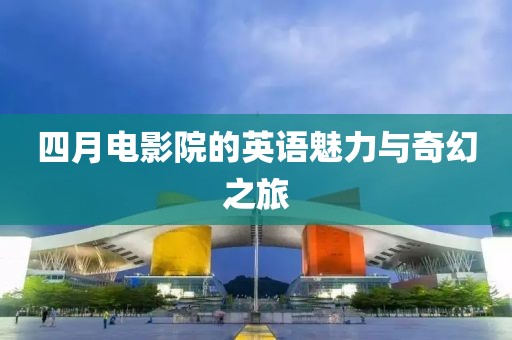四月電影院的英語魅力與奇幻之旅