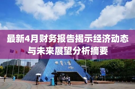 最新4月財(cái)務(wù)報(bào)告揭示經(jīng)濟(jì)動(dòng)態(tài)與未來展望分析摘要