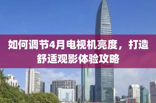 如何調(diào)節(jié)4月電視機亮度，打造舒適觀影體驗攻略