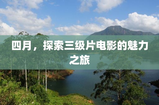 四月，探索三級(jí)片電影的魅力之旅