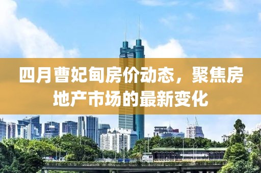 四月曹妃甸房價動態(tài)，聚焦房地產(chǎn)市場的最新變化