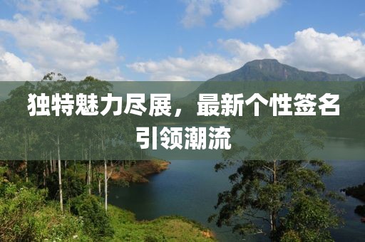 獨(dú)特魅力盡展，最新個性簽名引領(lǐng)潮流