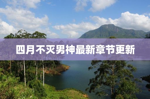 四月不滅男神最新章節(jié)更新