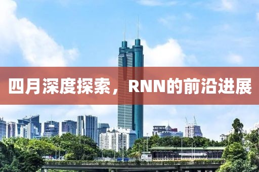 四月深度探索，RNN的前沿進(jìn)展