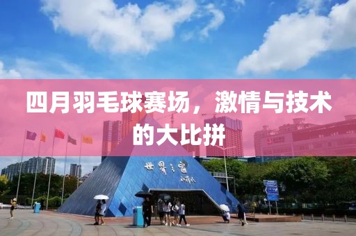 四月羽毛球賽場，激情與技術(shù)的大比拼