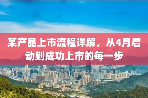 某產品上市流程詳解，從4月啟動到成功上市的每一步