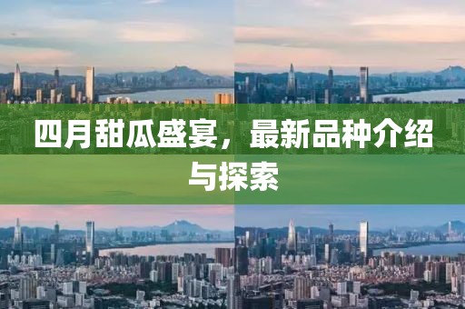 四月甜瓜盛宴，最新品種介紹與探索