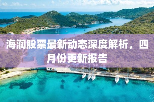 海潤股票最新動態(tài)深度解析，四月份更新報告