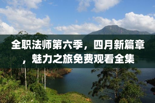 全職法師第六季，四月新篇章，魅力之旅免費觀看全集