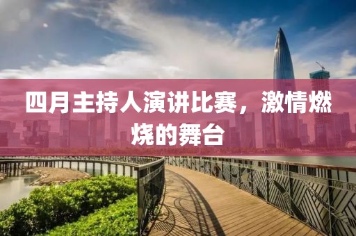 四月主持人演講比賽，激情燃燒的舞臺(tái)